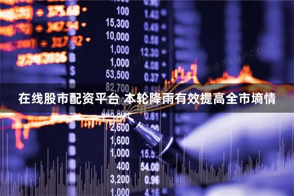 在线股市配资平台 本轮降雨有效提高全市墒情
