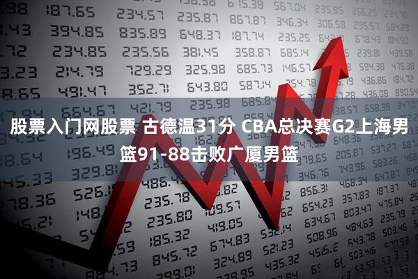 股票入门网股票 古德温31分 CBA总决赛G2上海男篮91-88击败广厦男篮